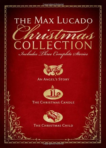 The Max Lucado Christmas Collection: Includes Three Complete Stories : an Angel's Story / the Christmas Candle / the Christmas Child - 5563