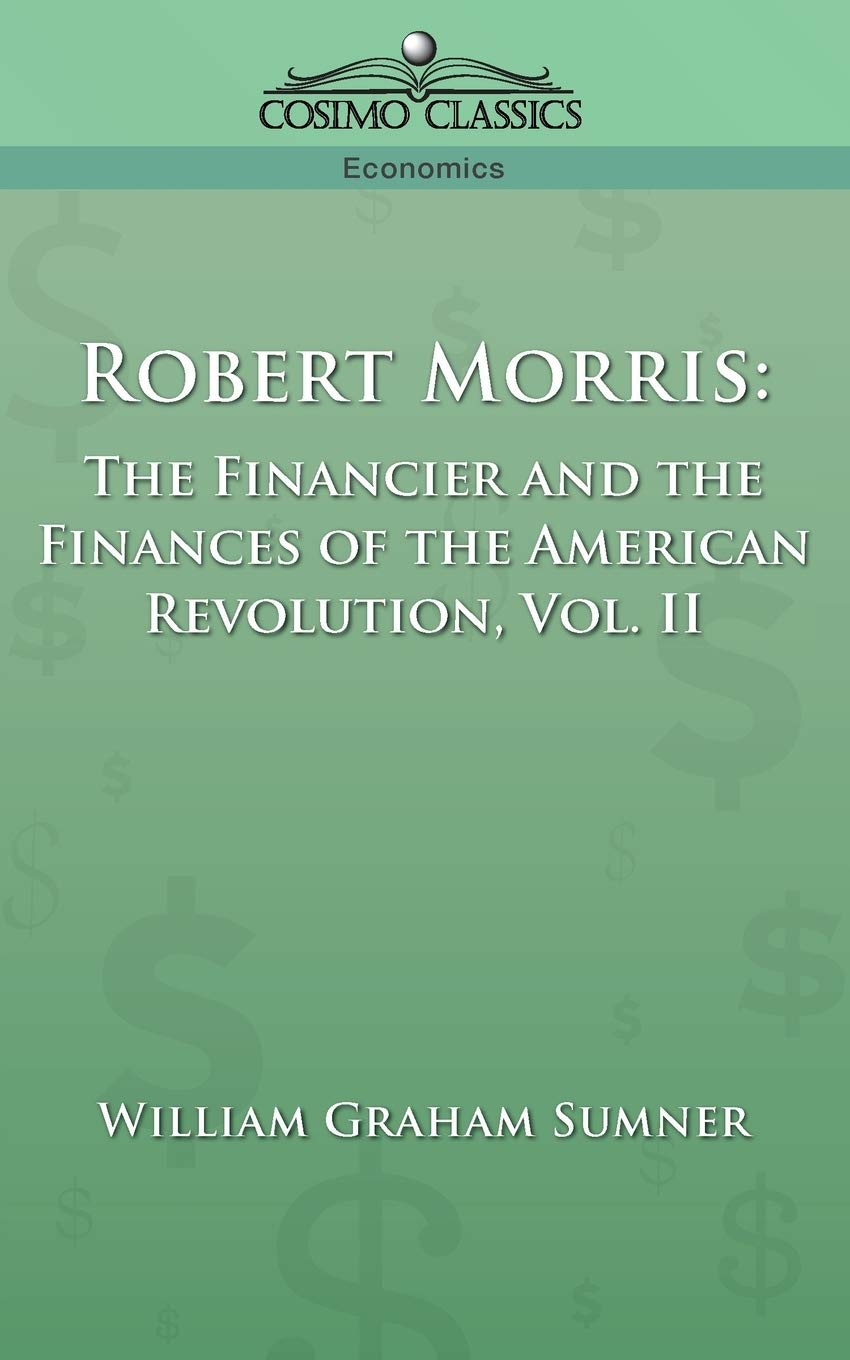 Robert Morris: The Financier and the Finances of the American Revolution, Vol. 2