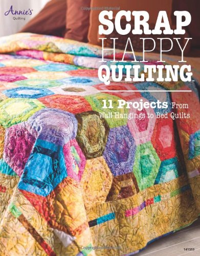 Scrap Happy Quilting: 11 Projects From Wall Hangings to Bed Quilts - 893
