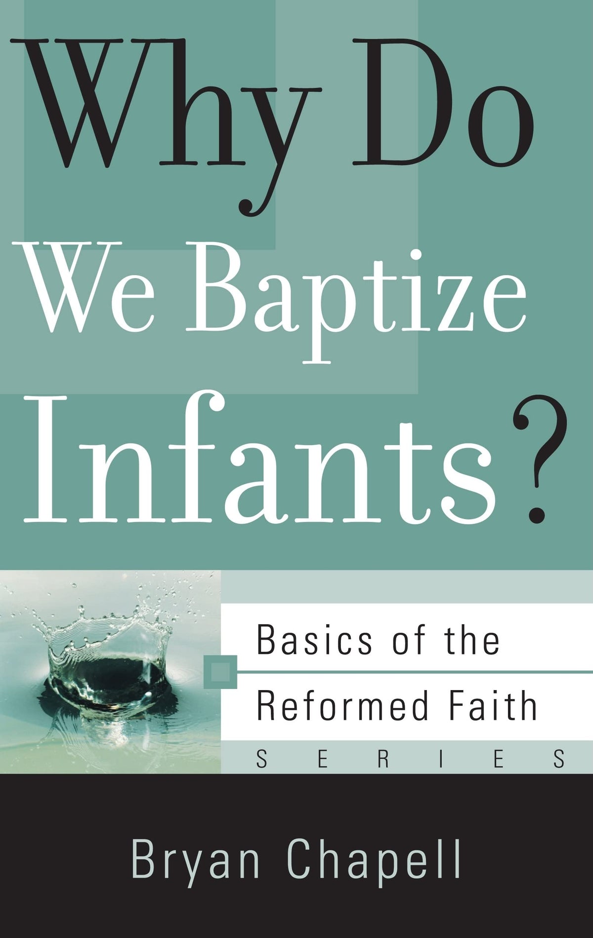 Why Do We Baptize Infants? (Basics of the Reformed Faith)