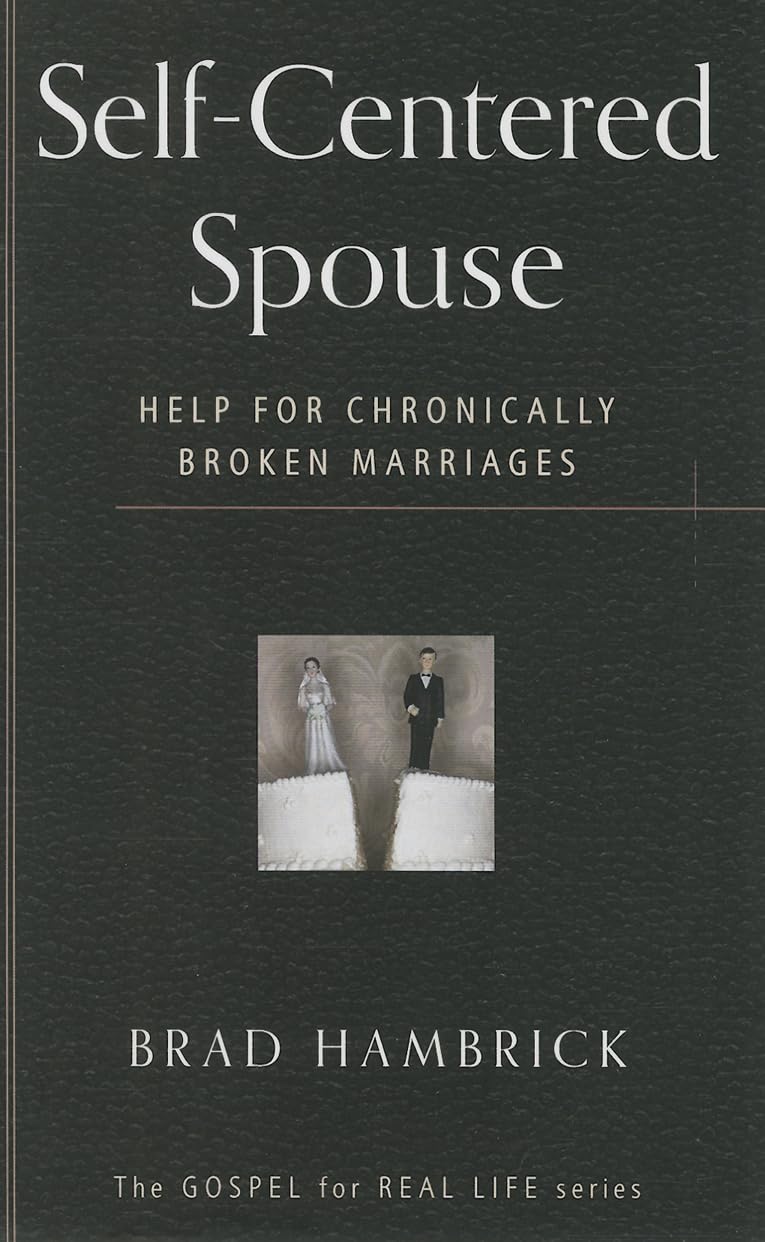 Self-Centered Spouse: Help for Chronically Broken Marriages (Gospel for Real Life)