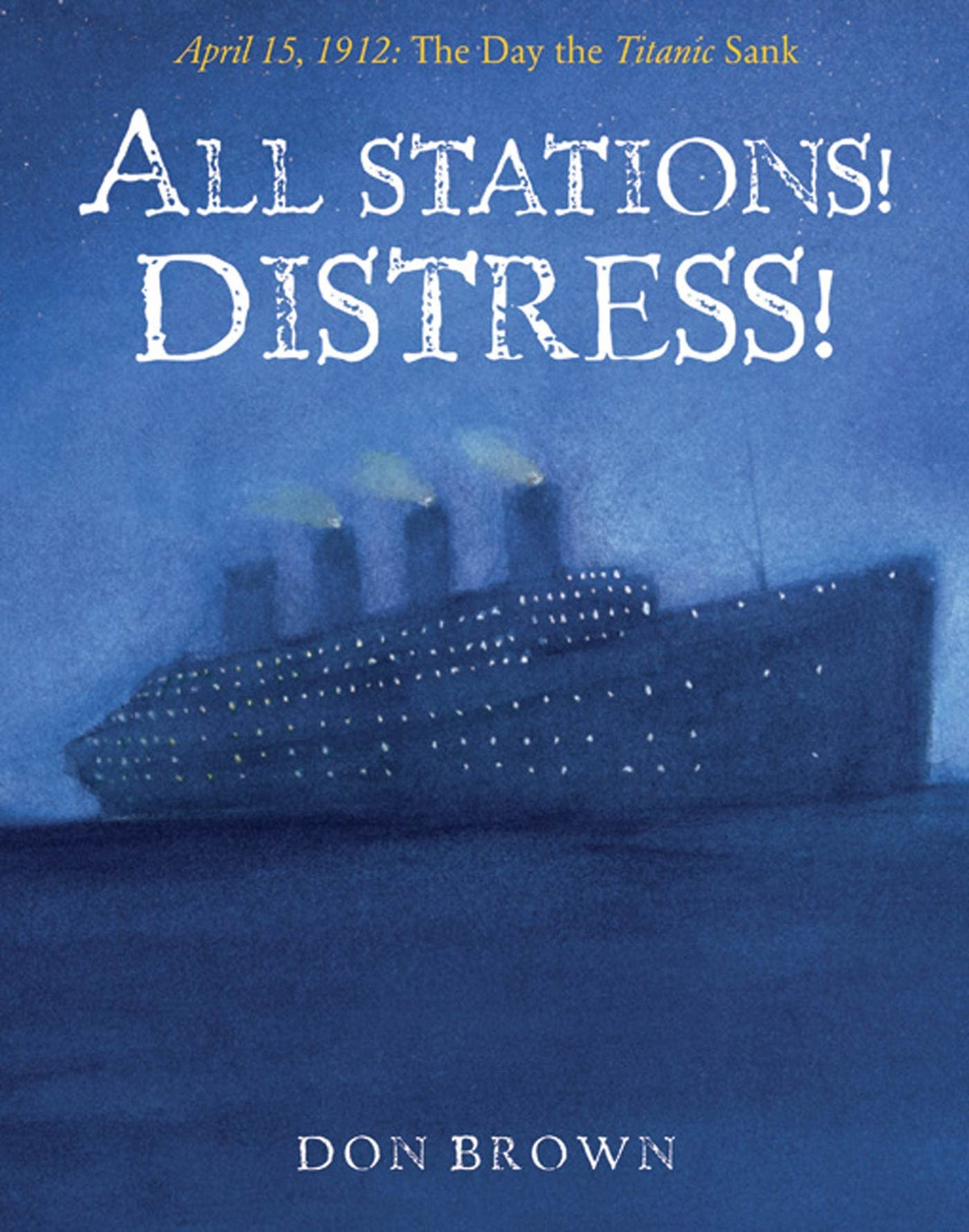 All Stations! Distress!: April 15, 1912: The Day the Titanic Sank (Actual Times)