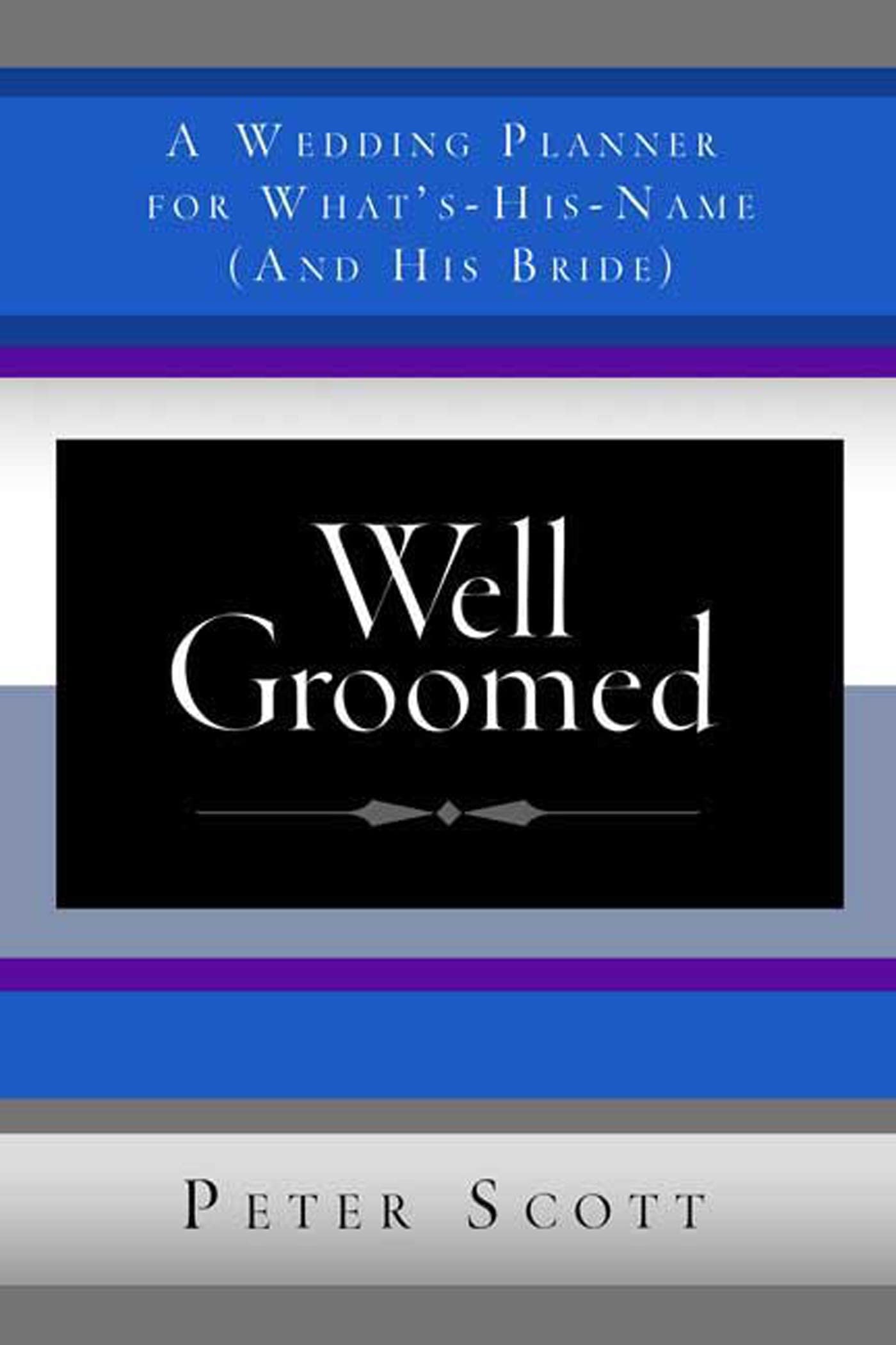 Well Groomed: A Wedding Planner for What's-His-Name (and His Bride)