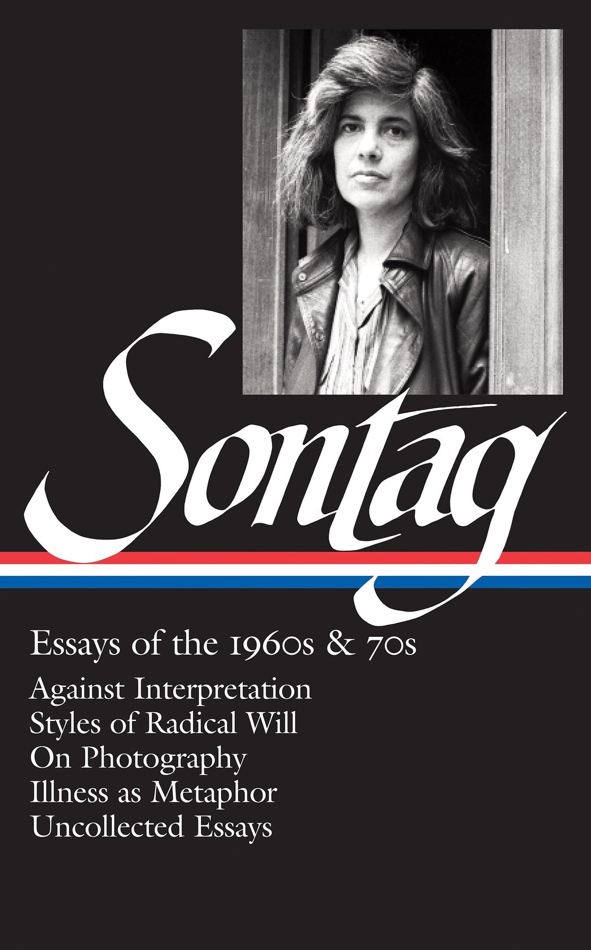 Susan Sontag: Essays of the 1960s & 70s (LOA #246): Against Interpretation / Styles of Radical Will / On Photography / Illness as Metaphor / ... (Library of America Susan Sontag Edition)