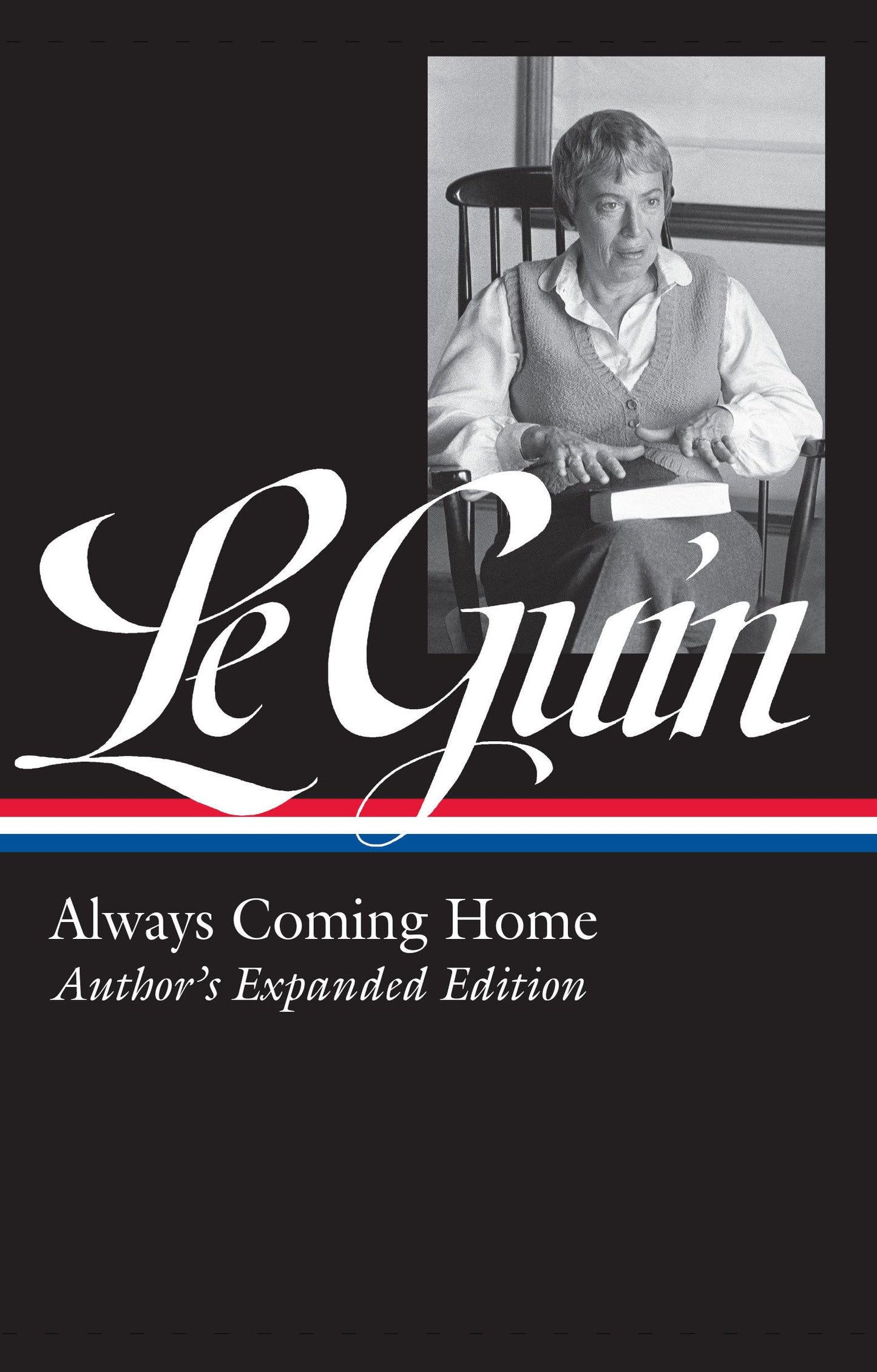 Ursula K. Le Guin: Always Coming Home (LOA #315): Author's Expanded Edition (Library of America Ursula K. Le Guin Edition)