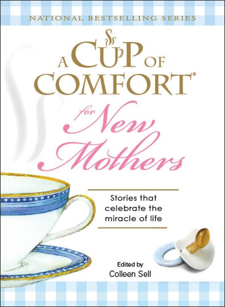 A Cup of Comfort for New Mothers: Stories that celebrate the miracle of life
