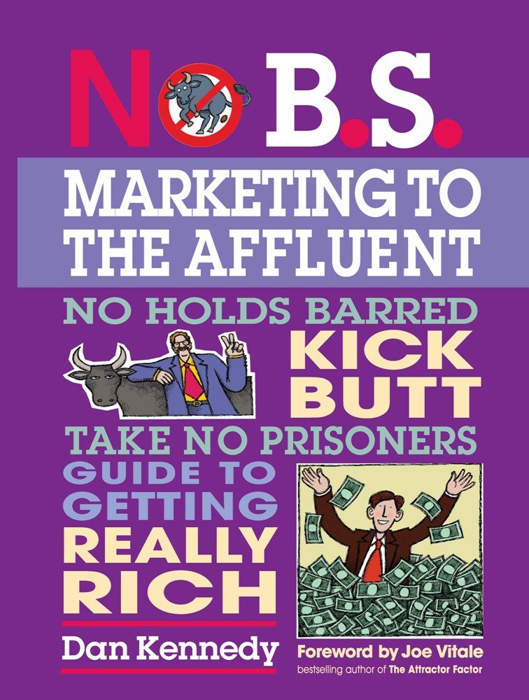 No B.S. Marketing To the Affluent: No Holds Barred Kick Butt Take No Prisoners Guide to Getting Really Rich - 186