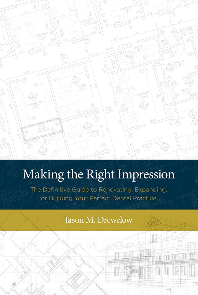 Making The Right Impression: The Definitive Guide to Renovating, Expanding, or Building Your Perfect Dental Practice