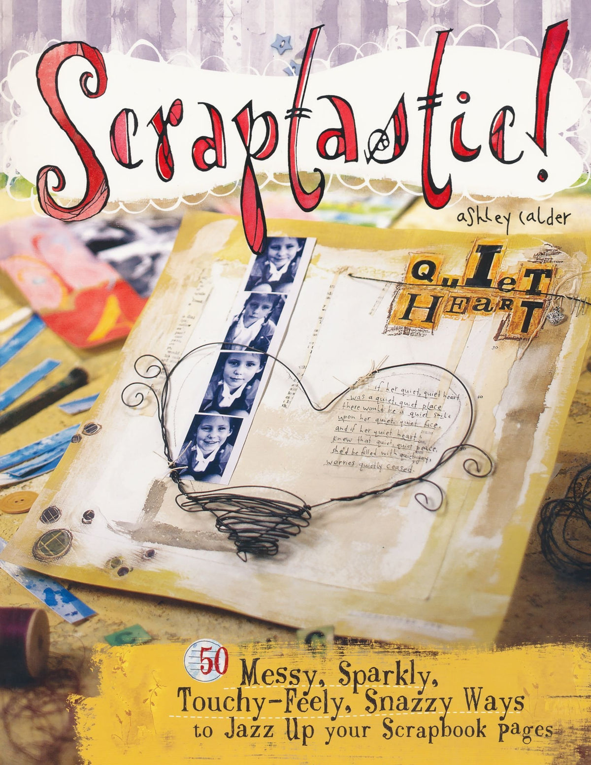 Scraptastic!: 50 Messy, Sparkly, Touch-Feely, Snazzy Ways to Jazz Up Your Scrapbook Pages