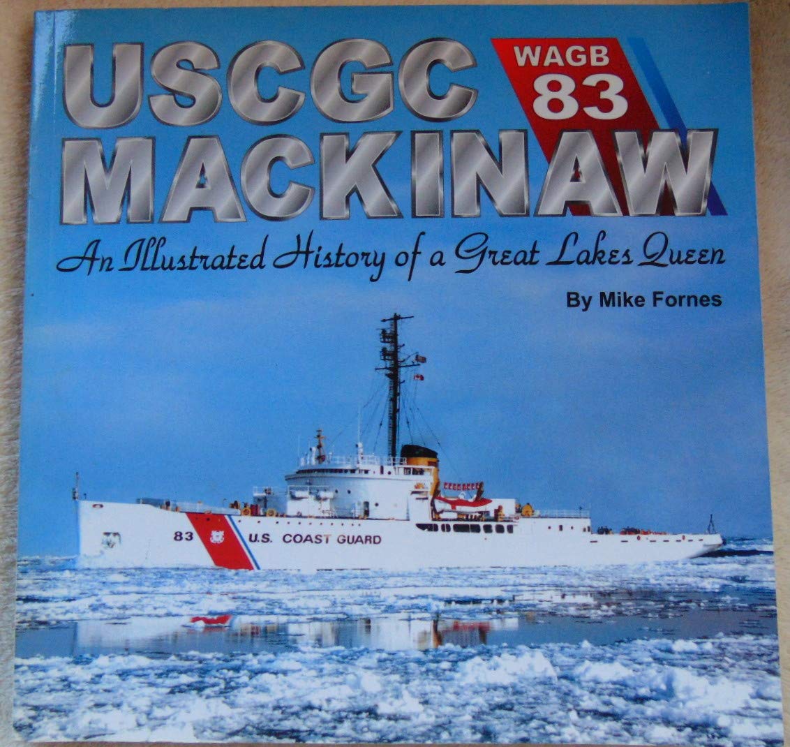 USCGC MACKINAW; An Illustrated History of a Great Lakes Queen