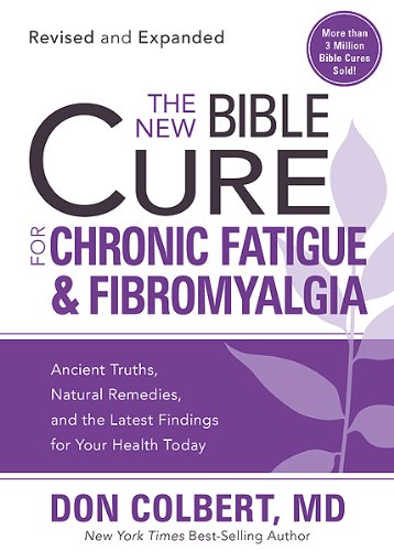 The New Bible Cure for Chronic Fatigue and Fibromyalgia: Ancient Truths, Natural Remedies, and the Latest Findings for Your Health Today