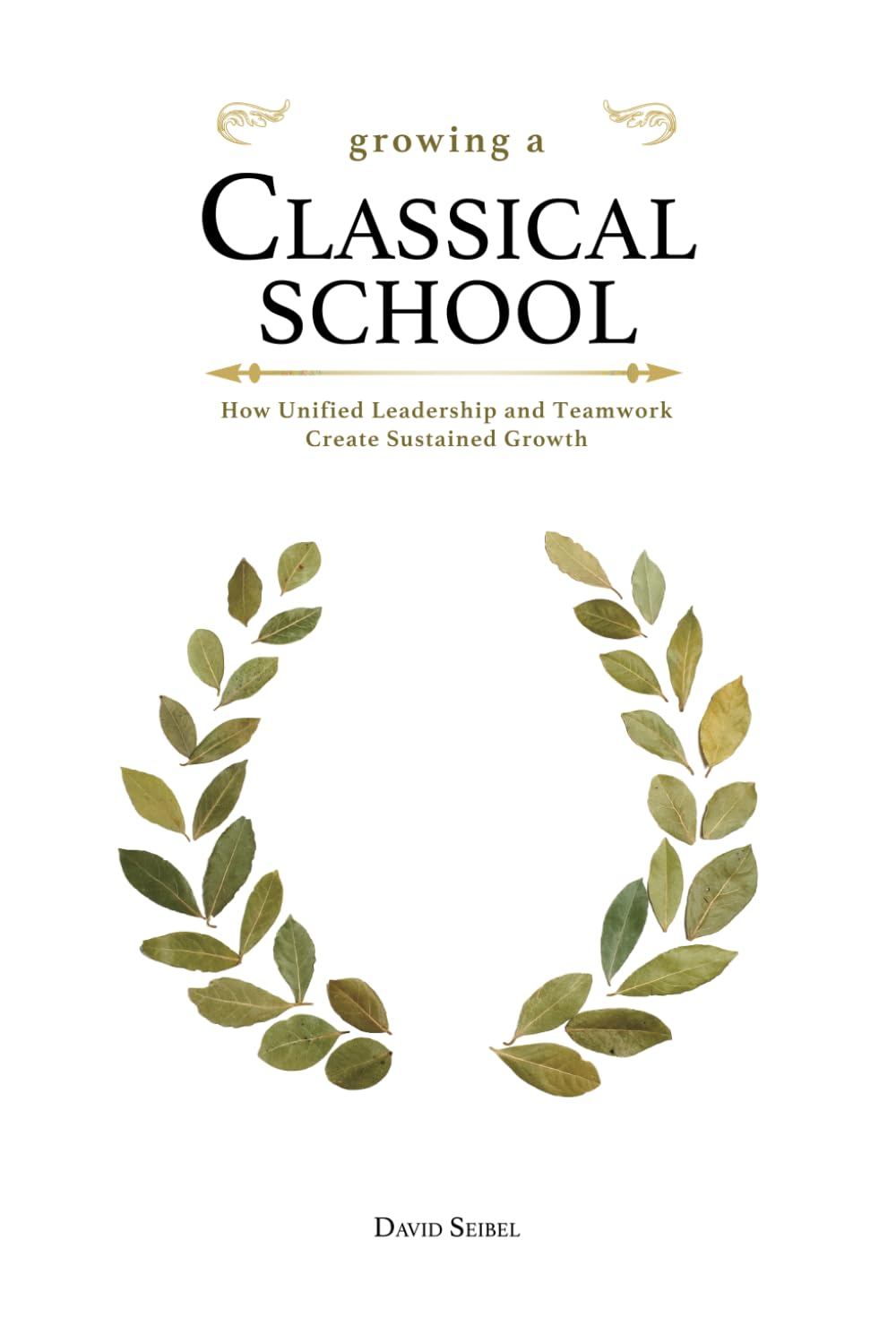 Growing a Classical School: How Unified Leadership and Teamwork Create Sustained Growth - 8268
