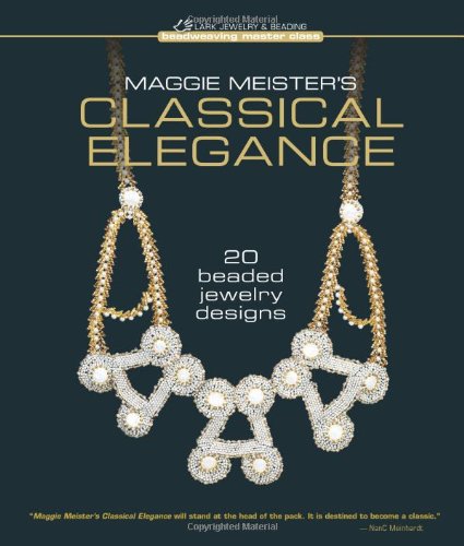Maggie Meister's Classical Elegance: 20 Beaded Jewelry Designs (Beadweaving Master Class)