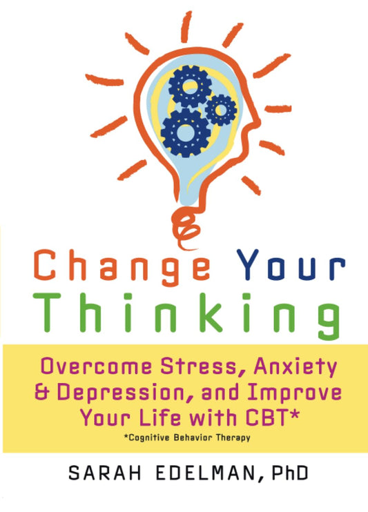 Change Your Thinking: Overcome Stress, Anxiety, and Depression, and Improve Your Life with CBT