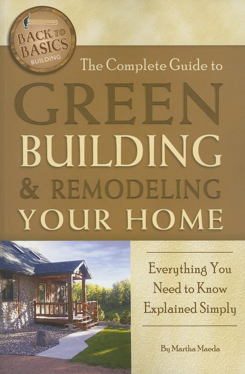 The Complete Guide to Green Building & Remodeling Your Home Everything You Need to Know Explained Simply (Back-To-Basics)