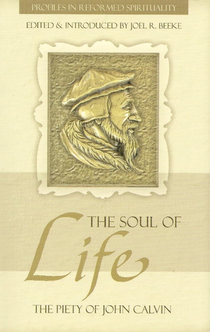The Soul of Life: The Piety of John Calvin (Profiles in Reformed Spirituality)