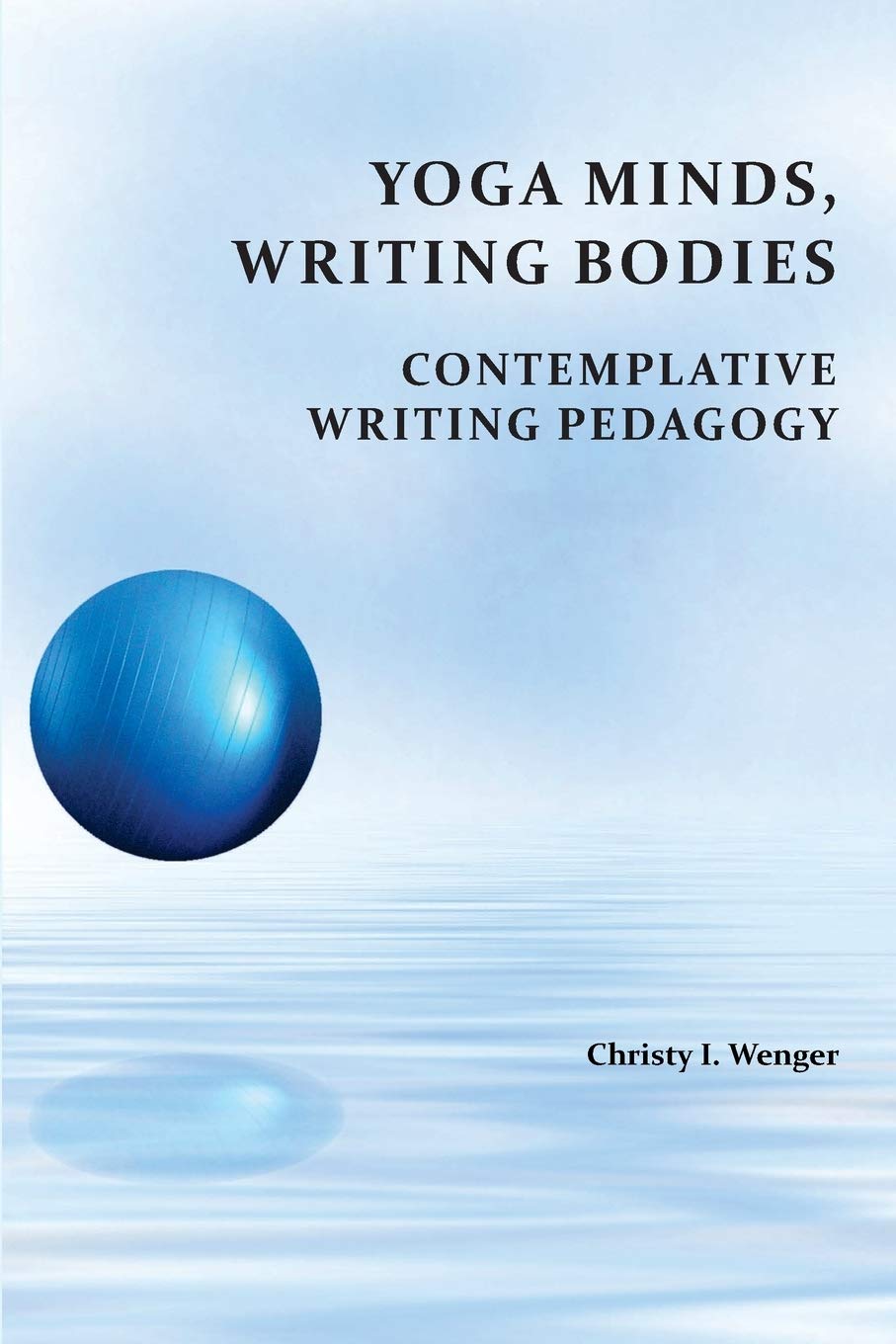 Yoga Minds, Writing Bodies: Contemplative Writing Pedagogy (Perspectives on Writing)