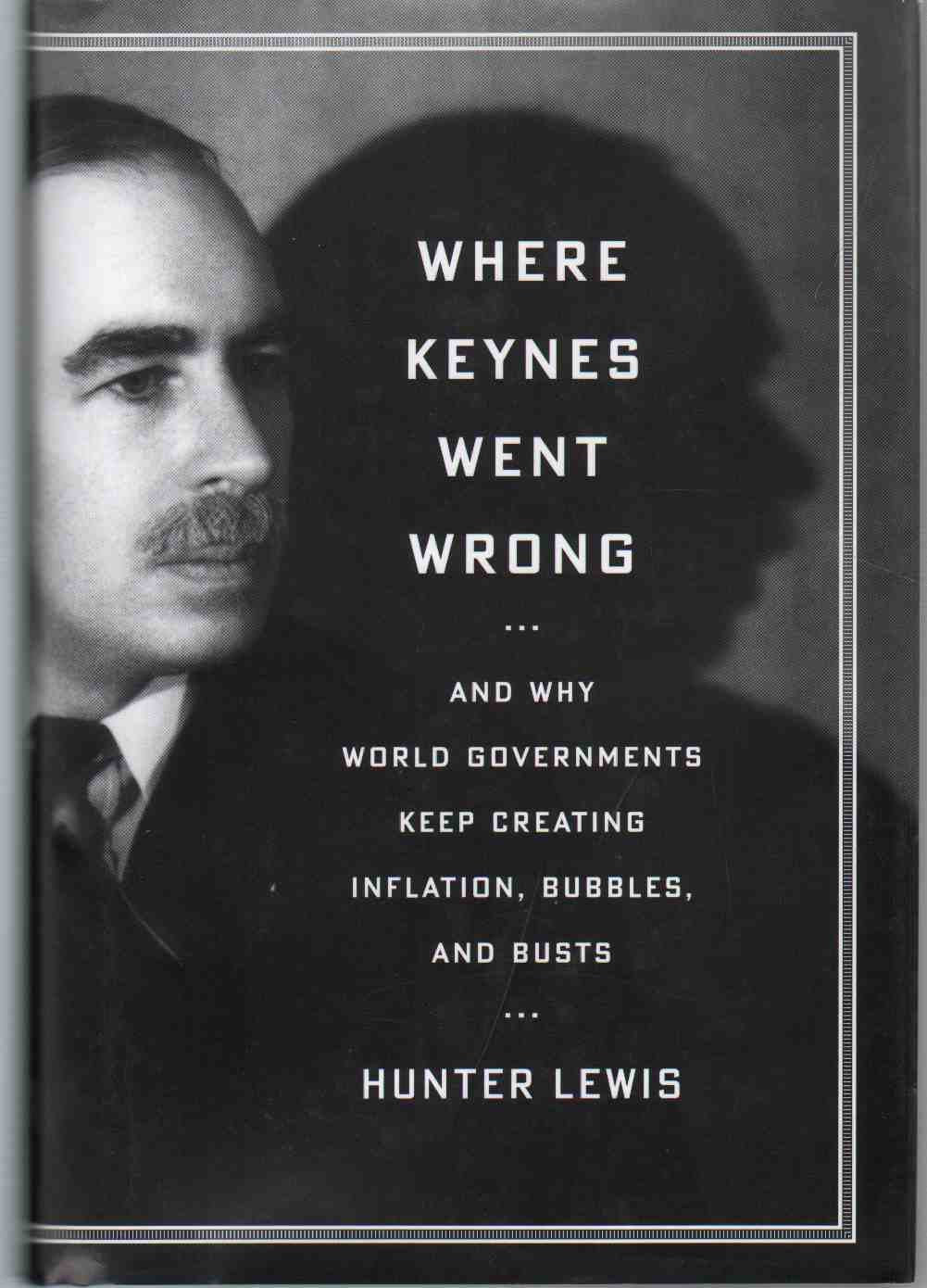 Where Keynes Went Wrong: And Why World Governments Keep Creating Inflation, Bubbles, and Busts - 599