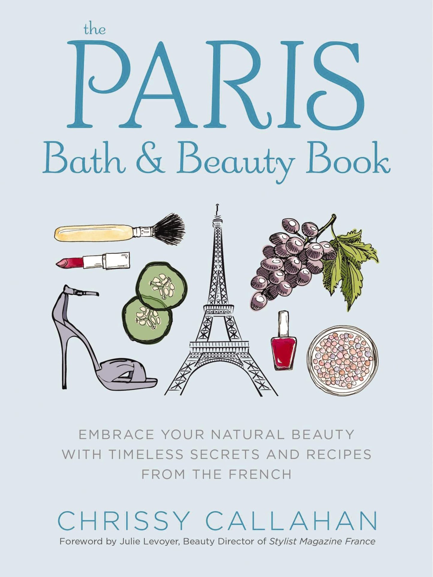 The Paris Bath and Beauty Book: Embrace Your Natural Beauty with Timeless Secrets and Recipes from the French - 4028