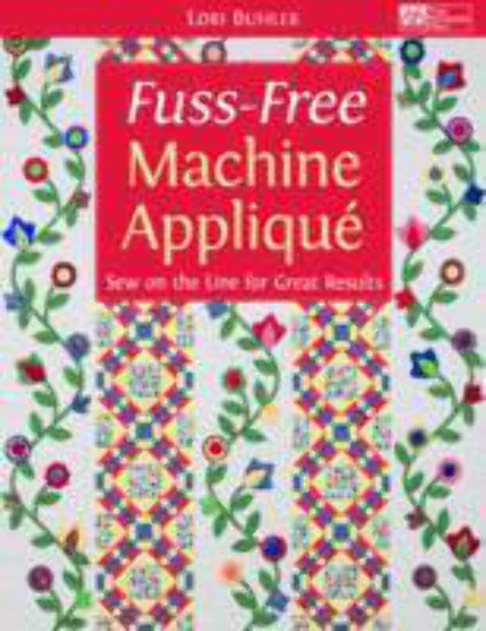 Fuss-Free Machine Applique: Sew on the Line for Great Results