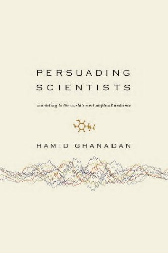 Persuading Scientists: Marketing to the World's Most Skeptical Audience