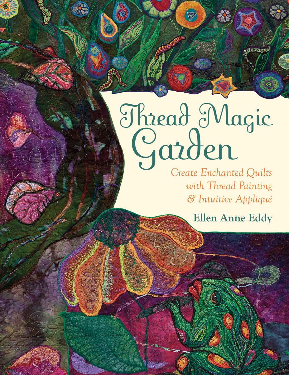 Thread Magic Garden: Create Enchanted Quilts with Thread Painting & Intuitive Appliqué