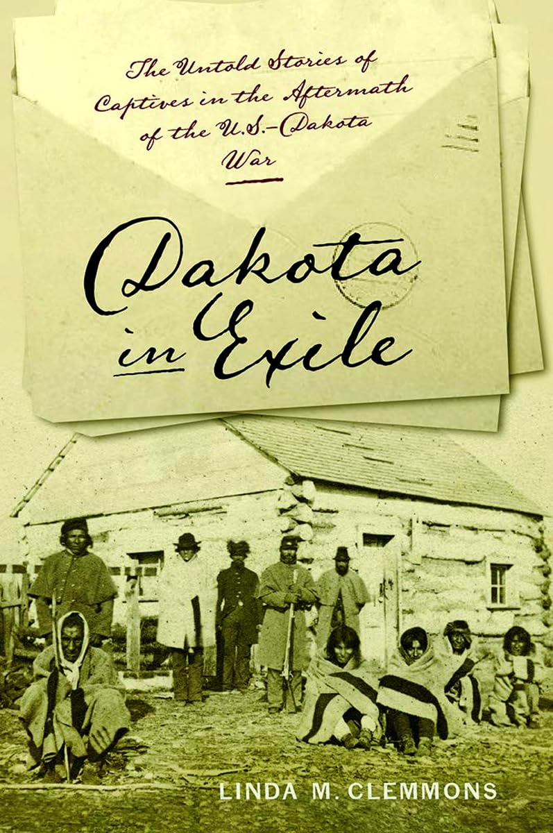 Dakota in Exile: The Untold Stories of Captives in the Aftermath of the U.S.-Dakota War (Iowa and the Midwest Experience)