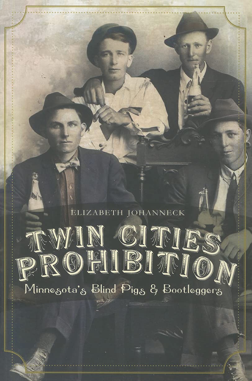 Twin Cities Prohibition: Minnesota Blind Pigs & Bootleggers