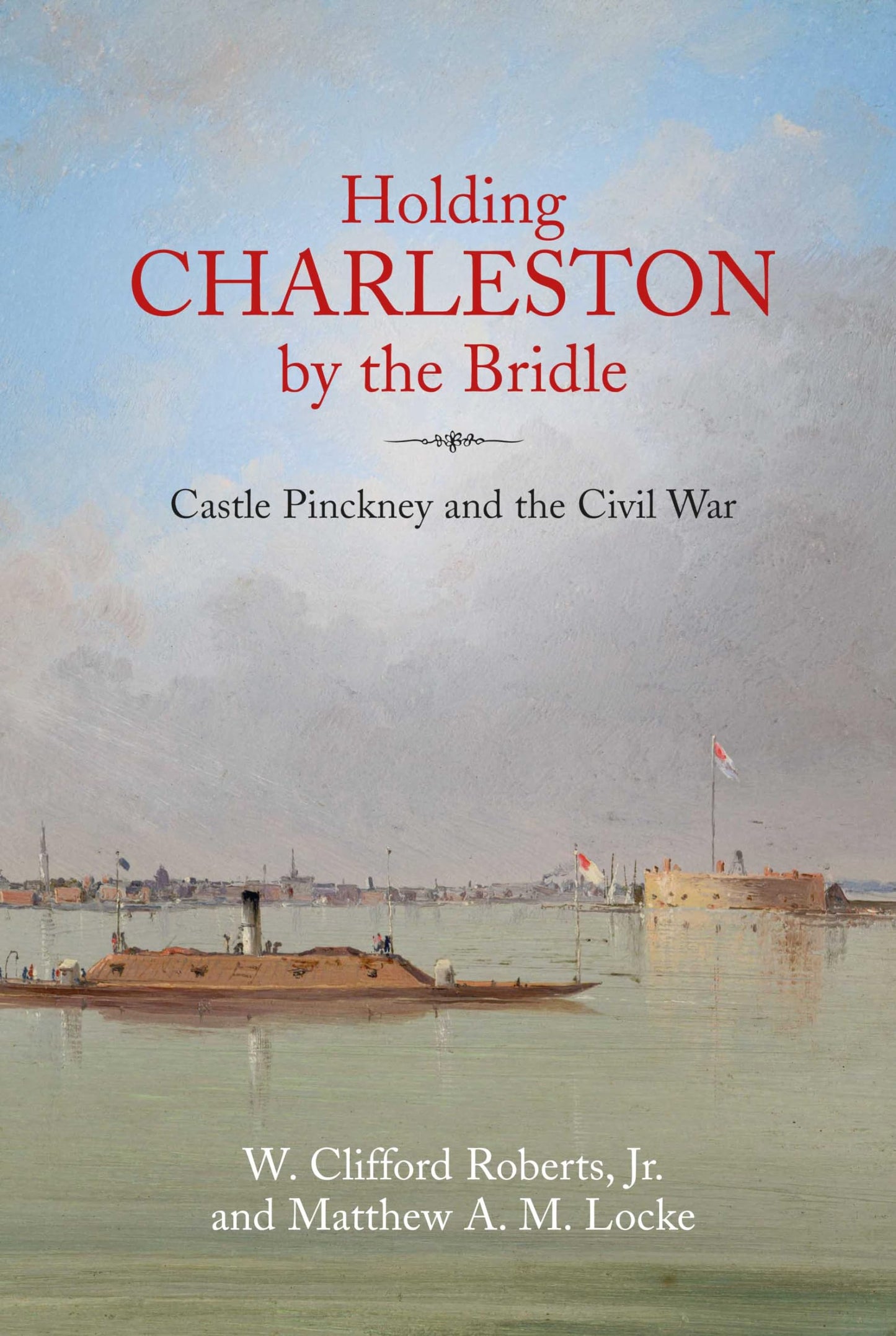 Holding Charleston by the Bridle: Castle Pinckney and the Civil War