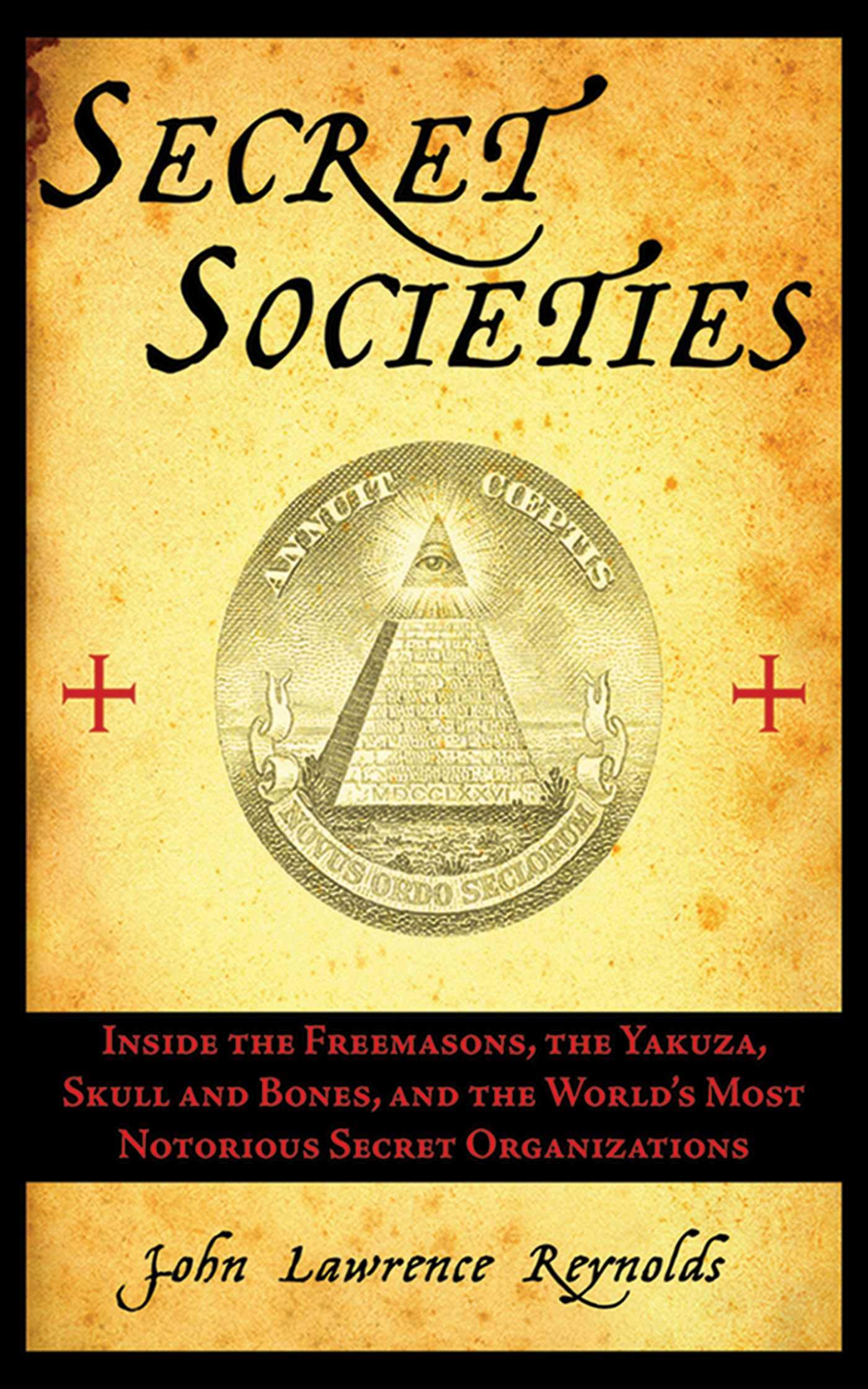 Secret Societies: Inside the Freemasons, the Yakuza, Skull and Bones, and the World's Most Notorious Secret Organizations