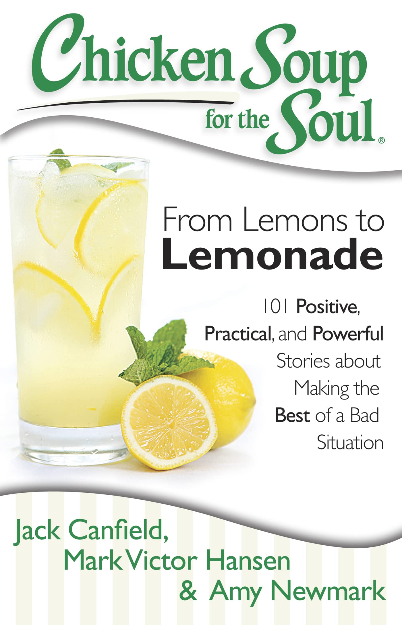 Chicken Soup for the Soul: From Lemons to Lemonade: 101 Positive, Practical, and Powerful Stories about Making the Best of a Bad Situation