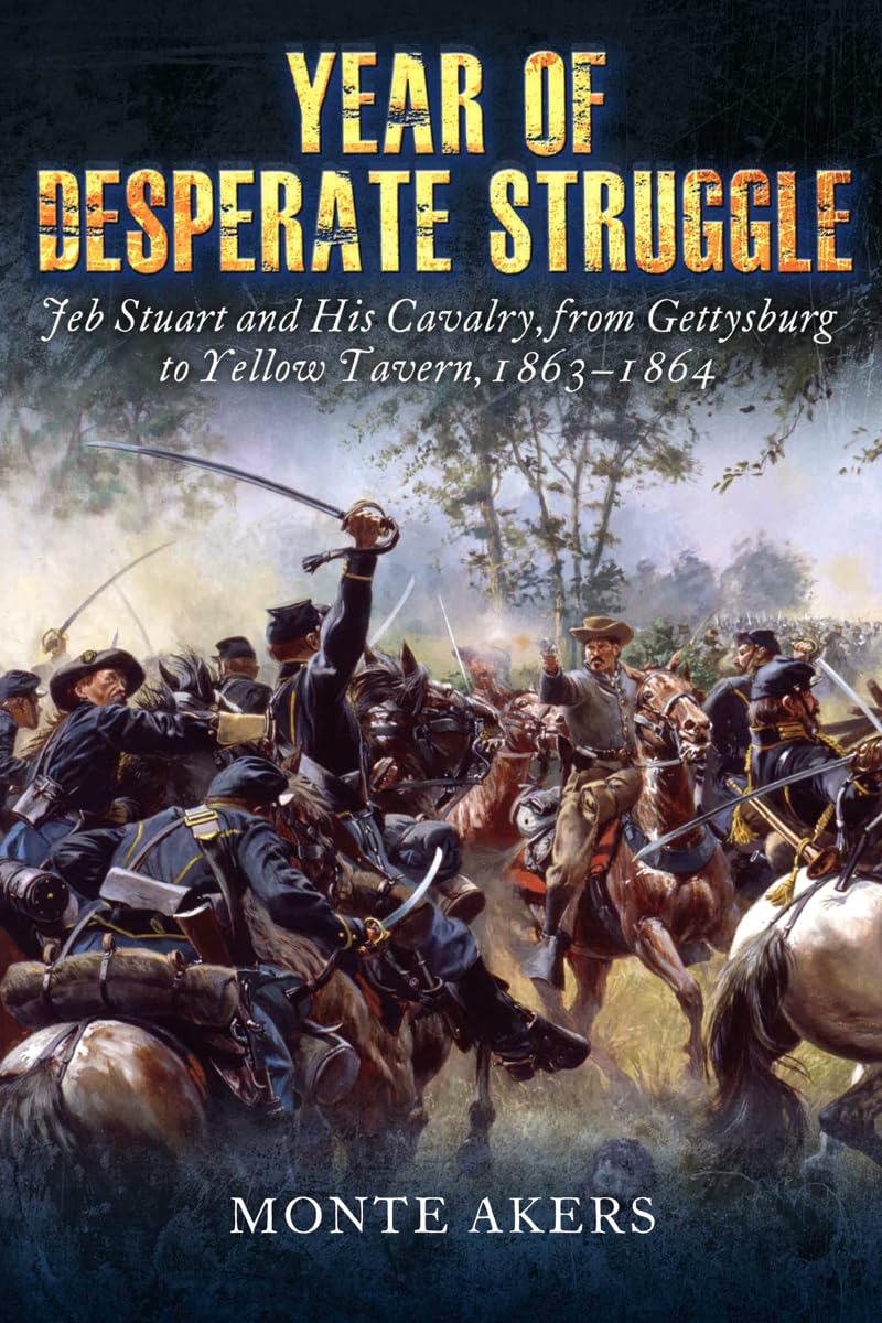 Year of Desperate Struggle: Jeb Stuart and His Cavalry, from Gettysburg to Yellow Tavern, 1863-1864 - 1799