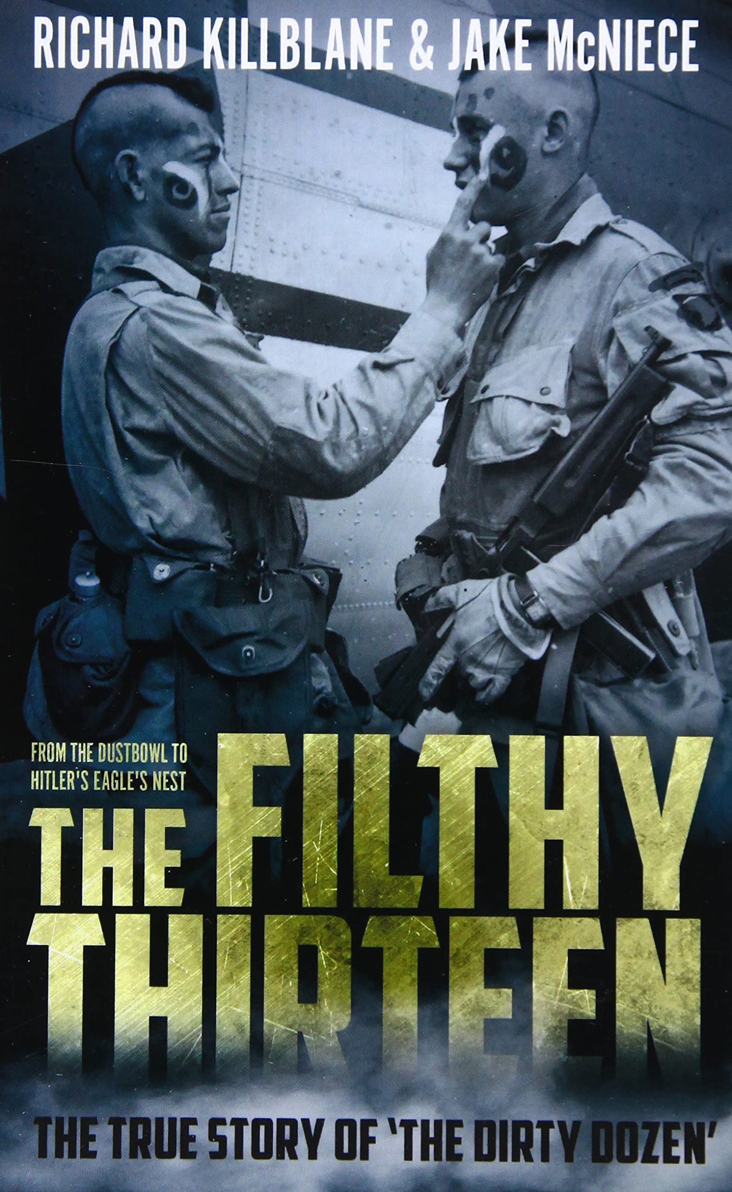 The Filthy Thirteen: From the Dustbowl to Hitler's Eagle’s Nest - The True Story of "The Dirty Dozen"