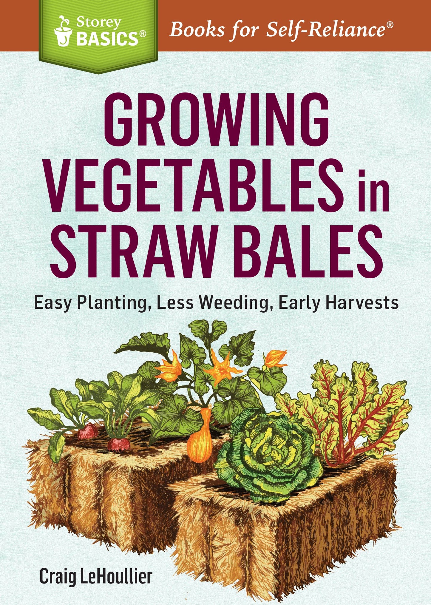Growing Vegetables in Straw Bales: Easy Planting, Less Weeding, Early Harvests. A Storey BASICS® Title - 7199