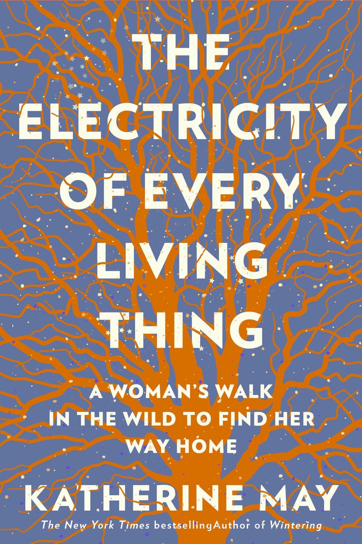 The Electricity of Every Living Thing: A Woman’s Walk In The Wild To Find Her Way Home
