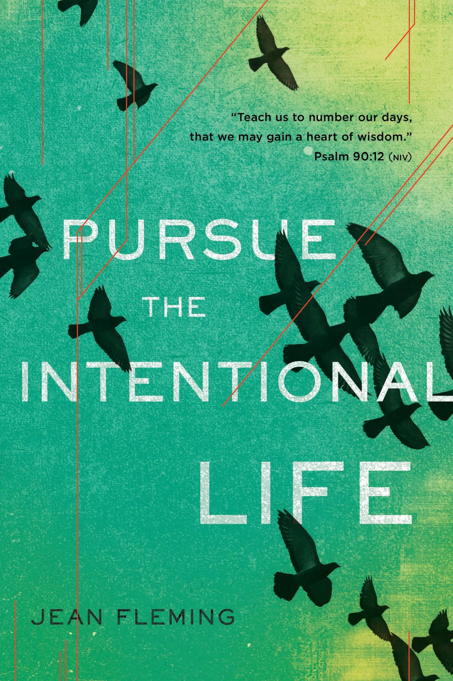 Pursue the Intentional Life: "Teach us to number our days, that we may gain a heart of wisdom." (Psalm 90:12)