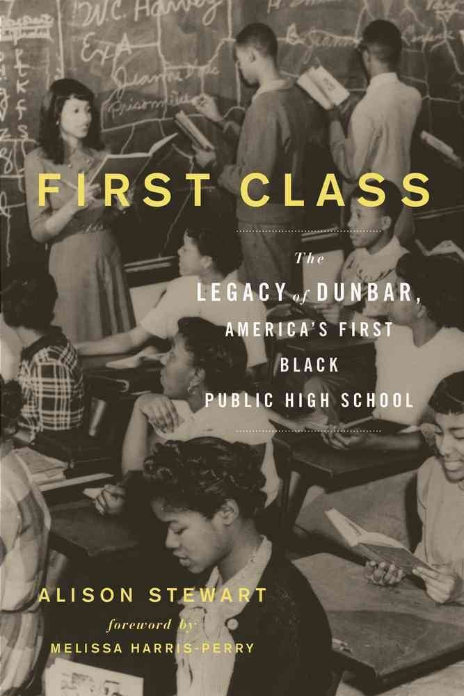 First Class: The Legacy of Dunbar, America s First Black Public High School