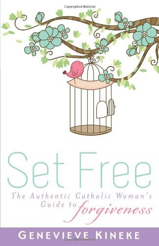 Set Free: The Authentic Catholic Woman's Guide to Forgiveness