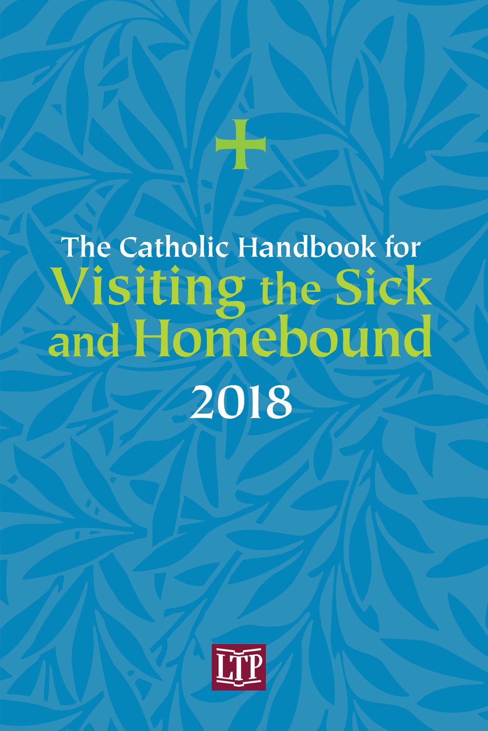 The Catholic Handbook for Visiting the Sick and Homebound 2018