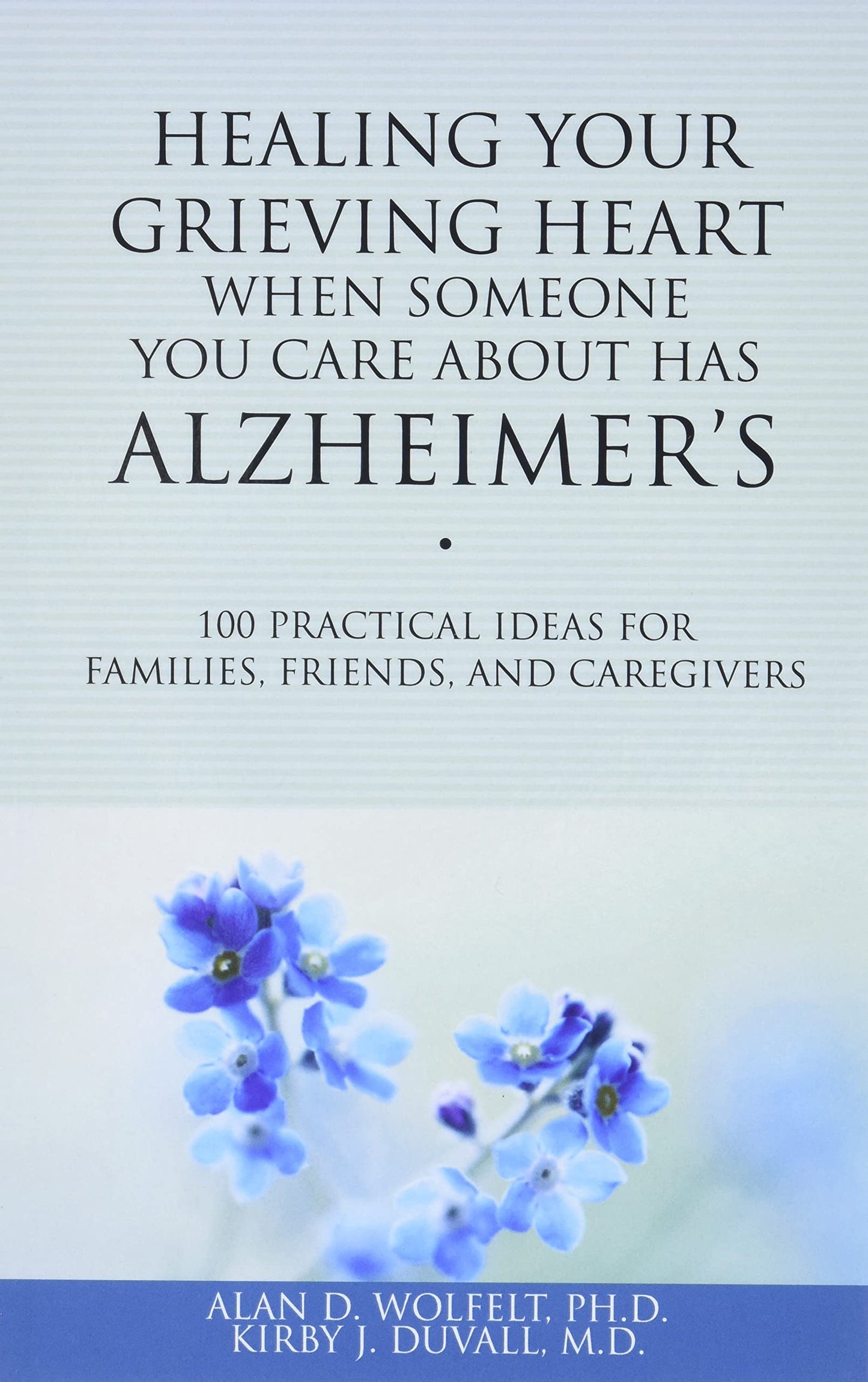 Healing Your Grieving Heart When Someone You Care About Has Alzheimer's: 100 Practical Ideas for Families, Friends, and Caregivers