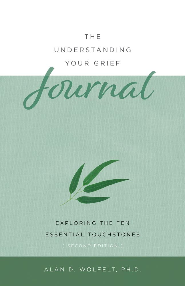 The Understanding Your Grief Journal: Exploring the Ten Essential Touchstones