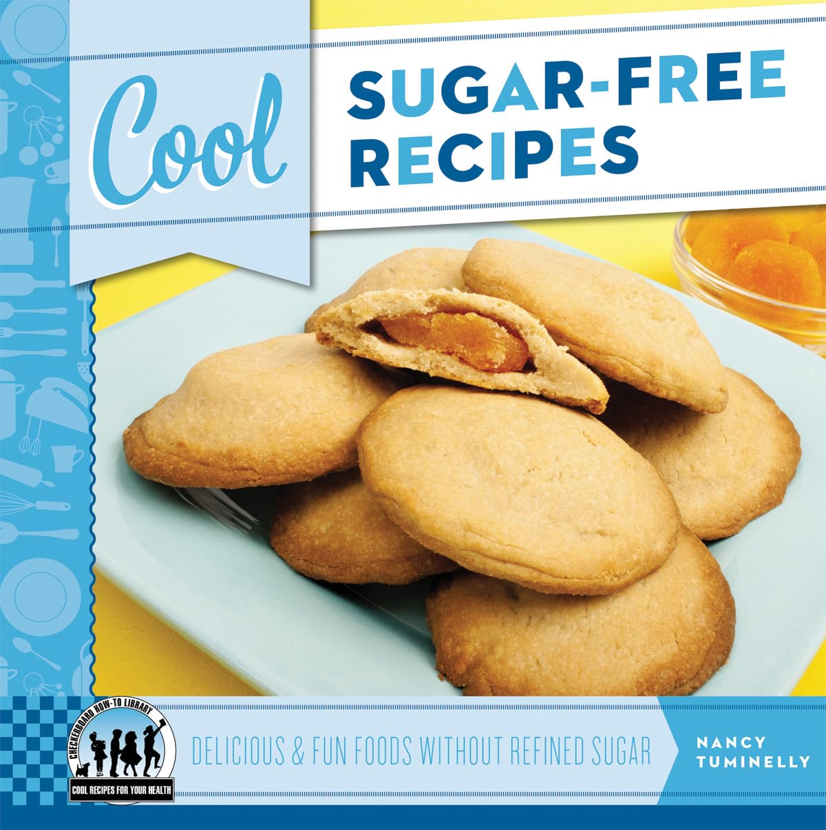 Cool Sugar-free Recipes: Delicious & Fun Foods Without Refined Sugar (Cool Recipes for Your Health)
