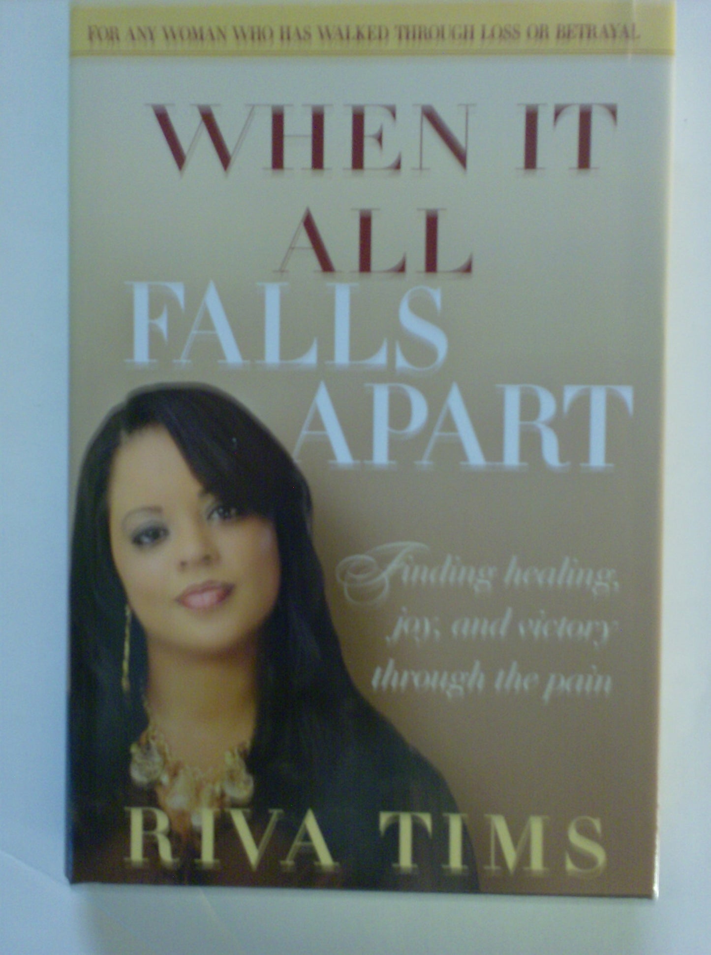 When It All Falls Apart: Find Healing, Joy and Victory Through the Pain