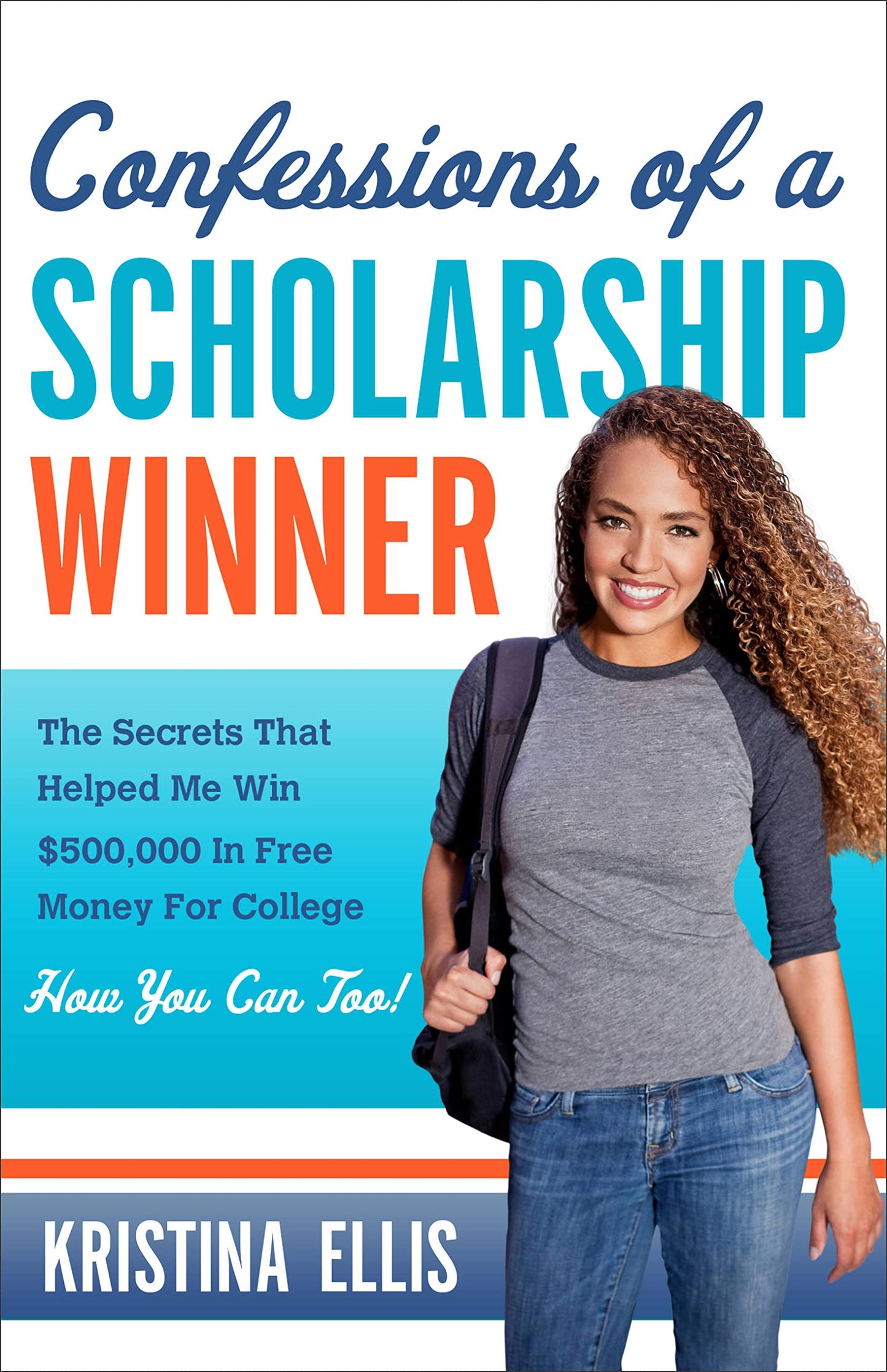 Confessions of a Scholarship Winner: The Secrets That Helped Me Win $500,000 in Free Money for College- How You Can Too! - 1754