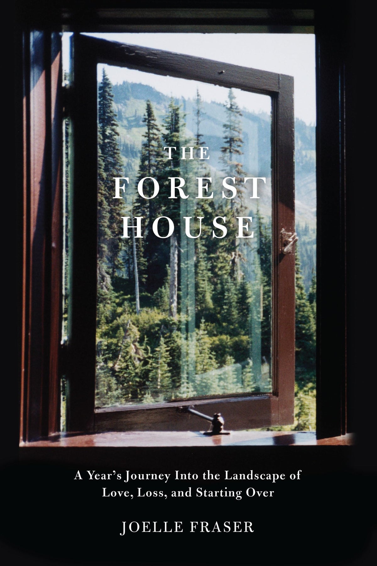 The Forest House: A Year's Journey Into the Landscape of Love, Loss, and Starting Over