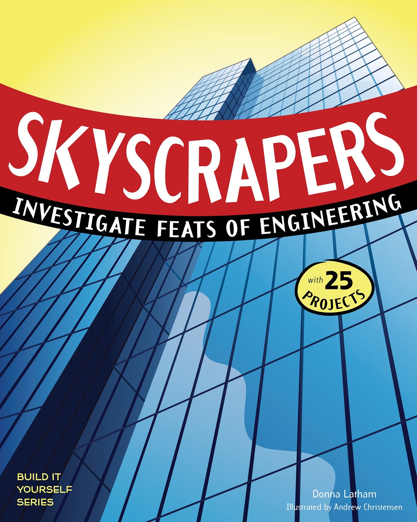 Skyscrapers: Investigate Feats of Engineering with 25 Projects (Build It Yourself)