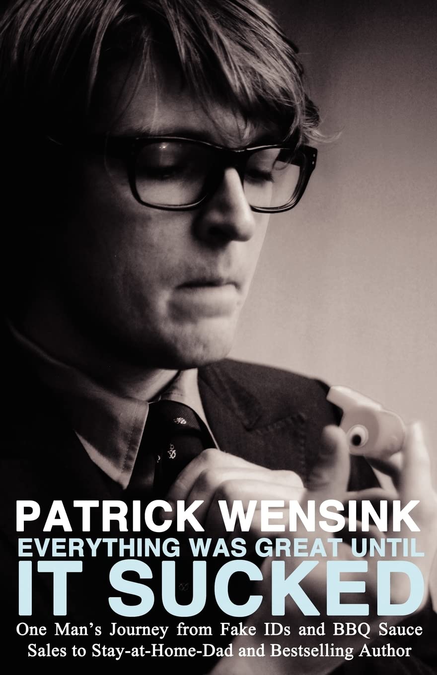 Everything Was Great Until It Sucked: One Man's Journey from Fake IDs and BBQ Sauce Sales to Stay-at-Home-Dad and Bestselling Author