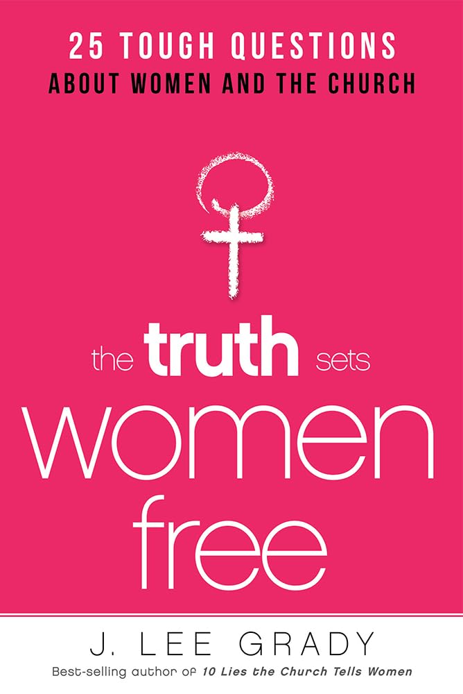 The Truth Sets Women Free: 25 Tough Questions About Women and the Church - 257