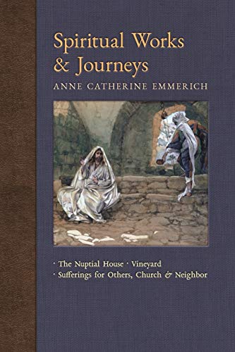 Spiritual Works & Journeys: The Nuptial House, Vineyard, Sufferings for Others, the Church, and the Neighbor (New Light on the Visions of Anne C. Emmerich) - 2157