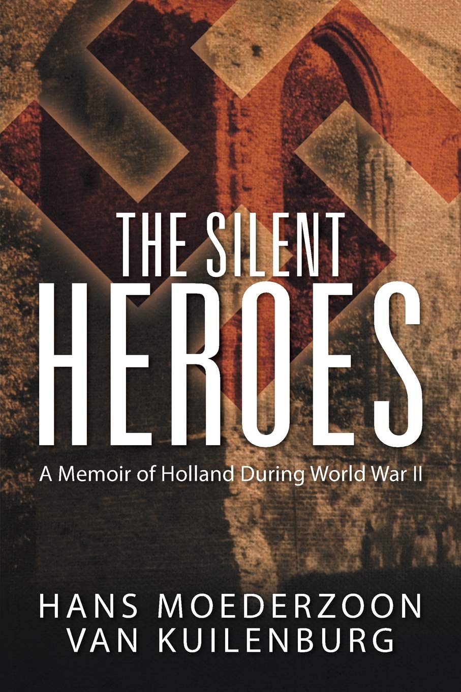 The Silent Heroes: A Memoir of Holland During World War II